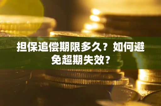 武汉担保追偿期限多久?如何避免超期失效? 武汉担保追偿期限多久?如何避免超期失效?