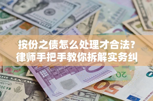 武汉按份之债怎么处理才合法？律师手把手教你拆解实务纠纷