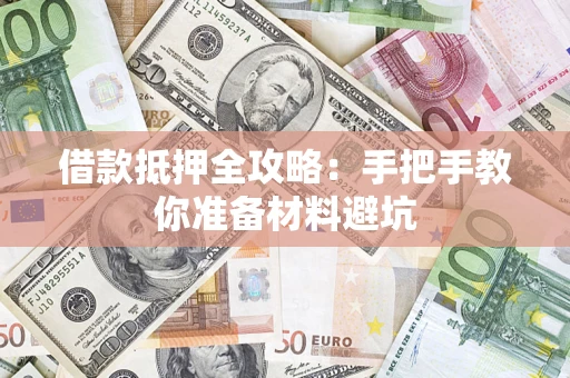 武汉借款抵押全攻略：手把手教你准备材料避坑