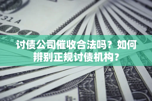 武汉讨债公司催收合法吗？如何辨别正规讨债机构？