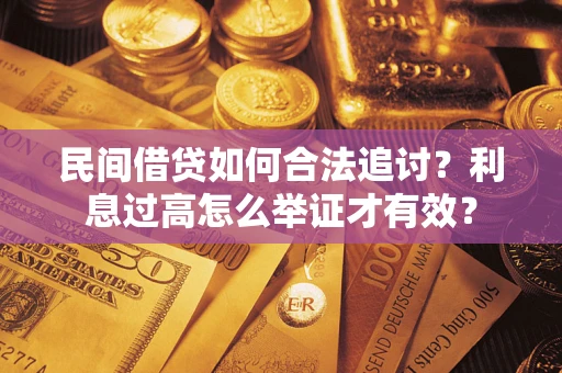 武汉民间借贷如何合法追讨？利息过高怎么举证才有效？