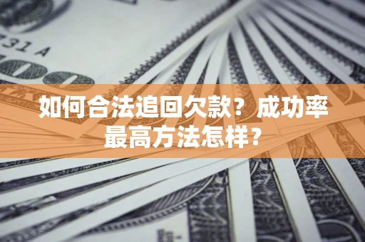 武汉如何合法追回欠款？成功率最高方法怎样？