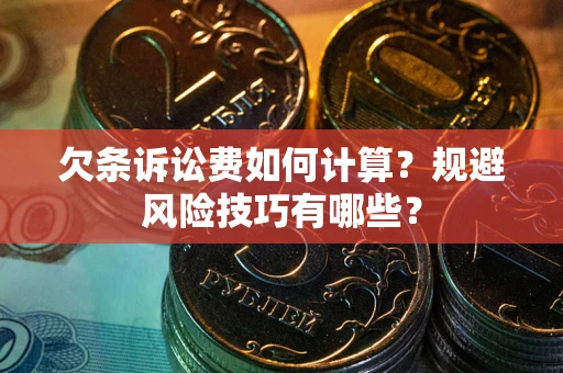 武汉欠条诉讼费如何计算？规避风险技巧有哪些？