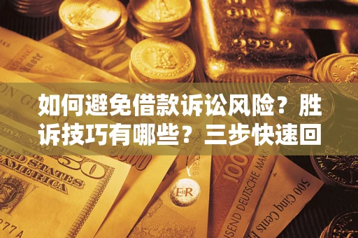 武汉如何避免借款诉讼风险？胜诉技巧有哪些？三步快速回款！