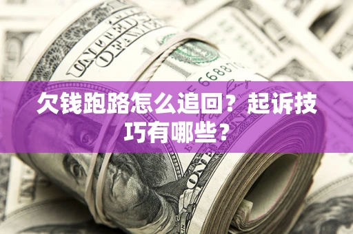 武汉欠钱跑路怎么追回？起诉技巧有哪些？