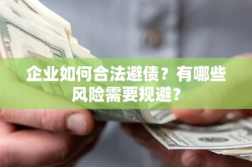 武汉企业如何合法避债？有哪些风险需要规避？