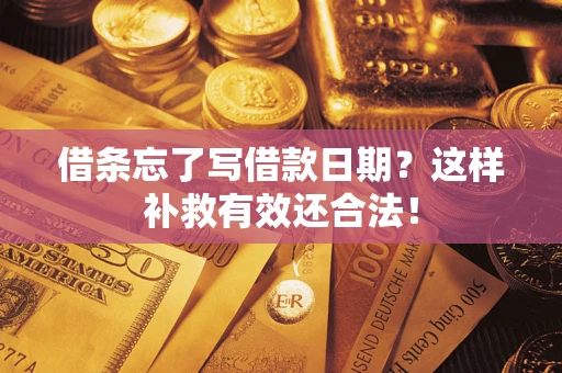 武汉借条忘了写借款日期？这样补救有效还合法！