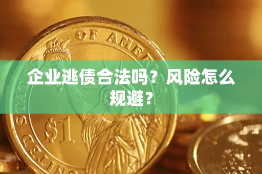 武汉企业逃债合法吗？风险怎么规避？