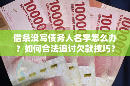 武汉借条没写债务人名字怎么办？如何合法追讨欠款技巧？