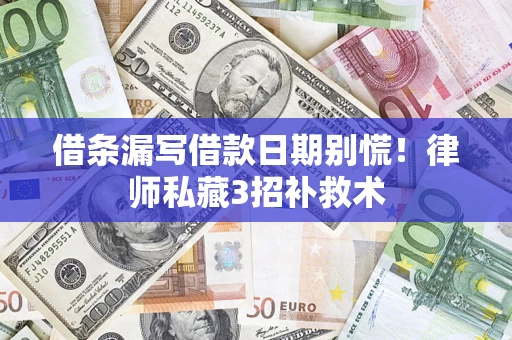 武汉借条漏写借款日期别慌！律师私藏3招补救术