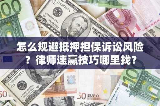 武汉怎么规避抵押担保诉讼风险？律师速赢技巧哪里找？