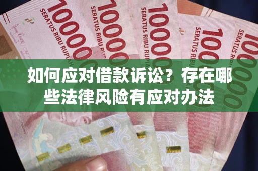 武汉如何应对借款诉讼？存在哪些法律风险有应对办法