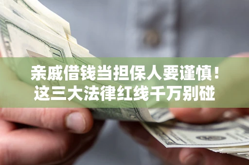武汉亲戚借钱当担保人要谨慎！这三大法律红线千万别碰