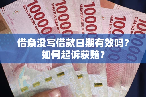 武汉借条没写借款日期有效吗？如何起诉获赔？