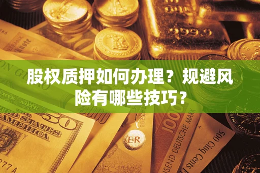 武汉股权质押如何办理？规避风险有哪些技巧？