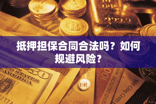 武汉抵押担保合同合法吗？如何规避风险？