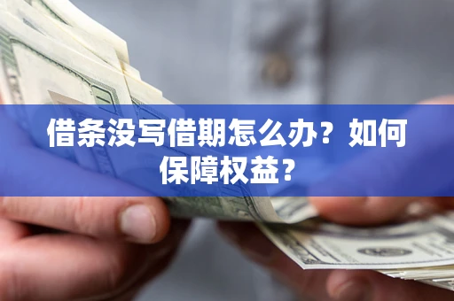 武汉借条没写借期怎么办？如何保障权益？