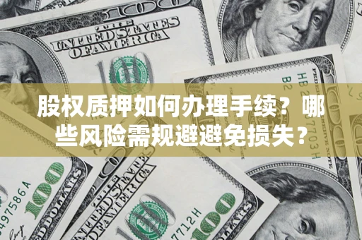 武汉股权质押如何办理手续？哪些风险需规避避免损失？