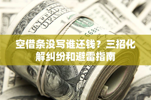 武汉空借条没写谁还钱？三招化解纠纷和避雷指南