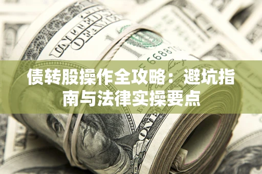 武汉债转股操作全攻略：避坑指南与法律实操要点