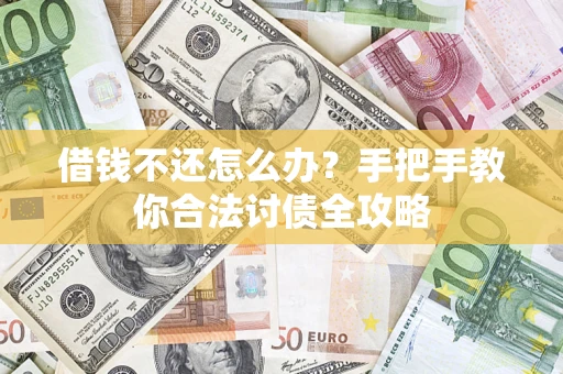 武汉借钱不还怎么办？手把手教你合法讨债全攻略
