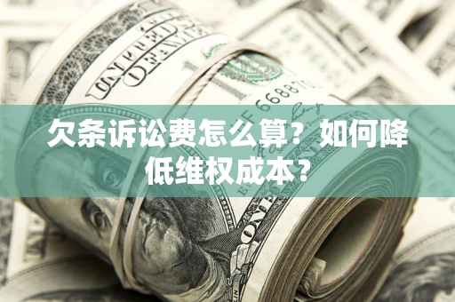 武汉欠条诉讼费怎么算？如何降低维权成本？