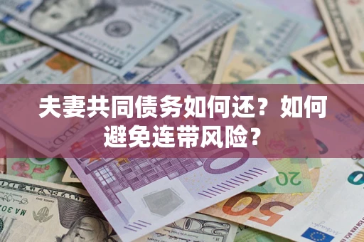 武汉夫妻共同债务如何还？如何避免连带风险？