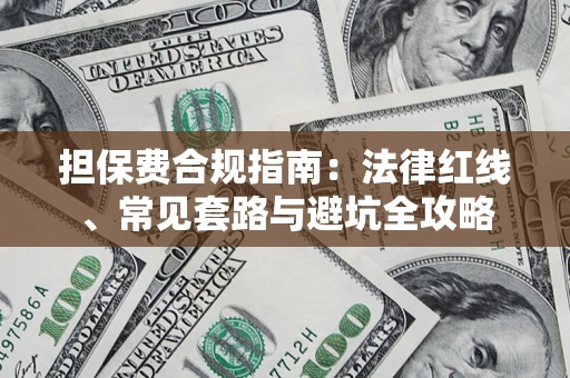 武汉担保费合规指南：法律红线、常见套路与避坑全攻略