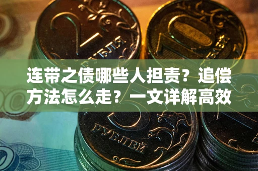 武汉连带之债哪些人担责？追偿方法怎么走？一文详解高效维权流程