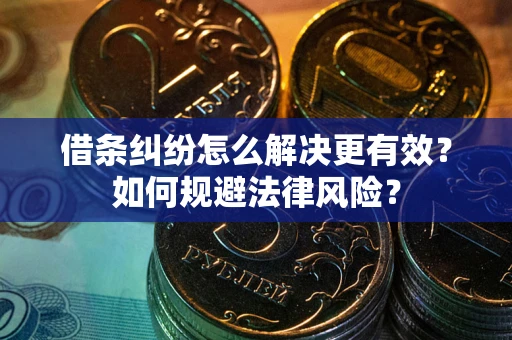 武汉借条纠纷怎么解决更有效？如何规避法律风险？