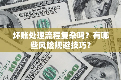 武汉坏账处理流程复杂吗？有哪些风险规避技巧？
