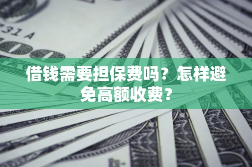 武汉借钱需要担保费吗？怎样避免高额收费？