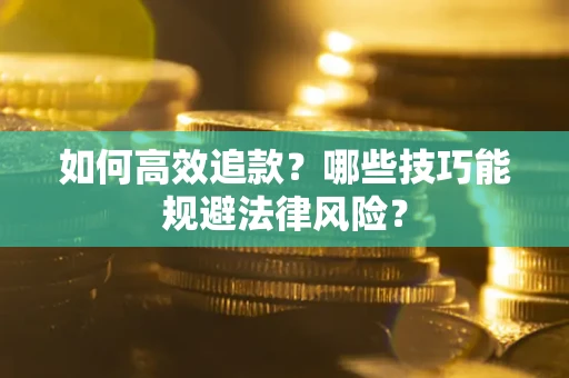 武汉如何高效追款？哪些技巧能规避法律风险？