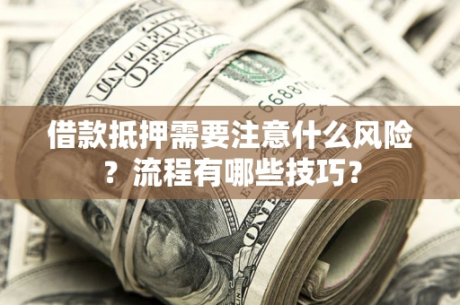 武汉借款抵押需要注意什么风险？流程有哪些技巧？