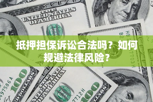 武汉抵押担保诉讼合法吗？如何规避法律风险？